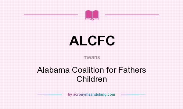 What does ALCFC mean? It stands for Alabama Coalition for Fathers Children