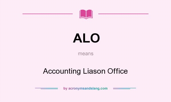What does ALO mean? It stands for Accounting Liason Office