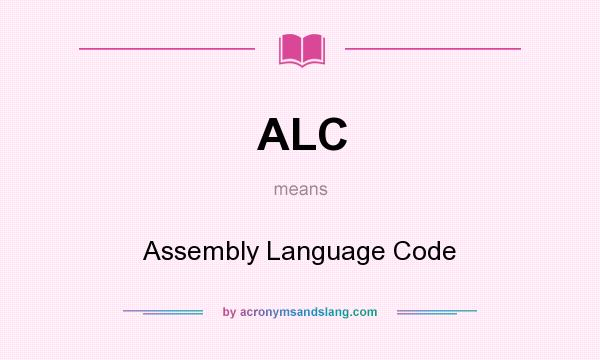 What does ALC mean? It stands for Assembly Language Code