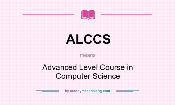 What does ALCCS mean? It stands for Advanced Level Course in Computer Science