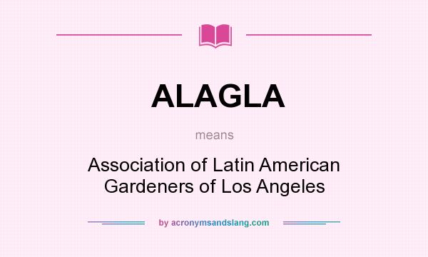 What does ALAGLA mean? It stands for Association of Latin American Gardeners of Los Angeles