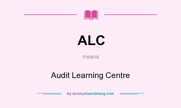 What does ALC mean? It stands for Audit Learning Centre