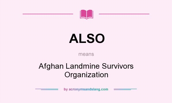 What does ALSO mean? It stands for Afghan Landmine Survivors Organization