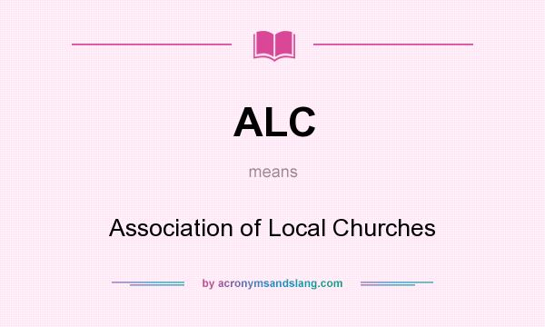 What does ALC mean? It stands for Association of Local Churches