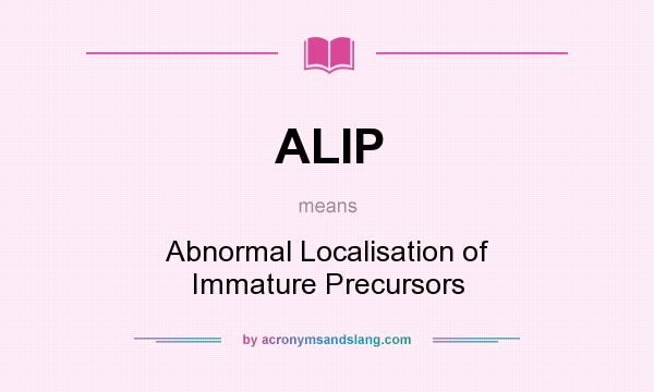 What does ALIP mean? It stands for Abnormal Localisation of Immature Precursors