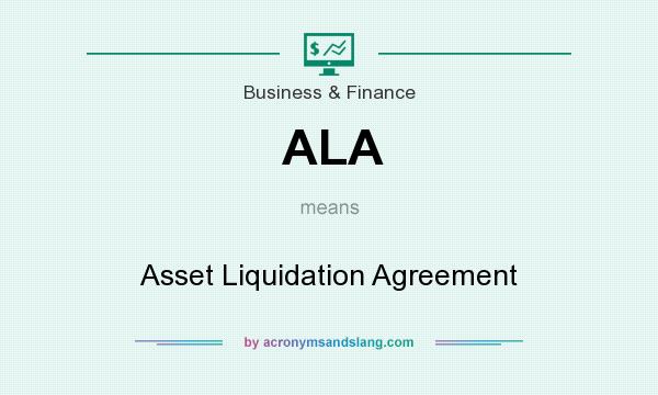 What does ALA mean? It stands for Asset Liquidation Agreement