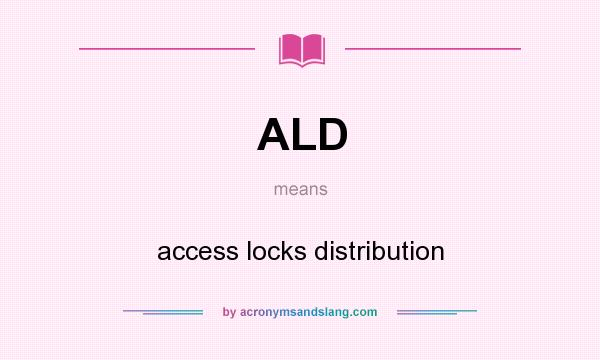 What does ALD mean? It stands for access locks distribution
