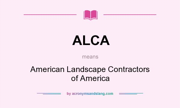 What does ALCA mean? It stands for American Landscape Contractors of America