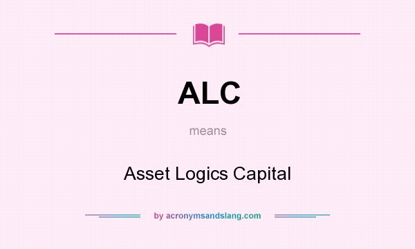 What does ALC mean? It stands for Asset Logics Capital