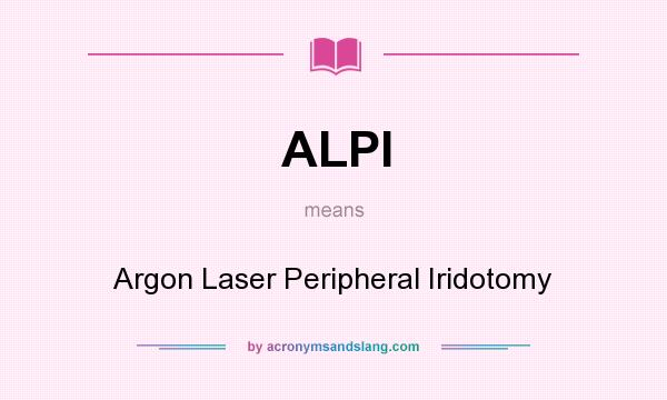 What does ALPI mean? It stands for Argon Laser Peripheral Iridotomy