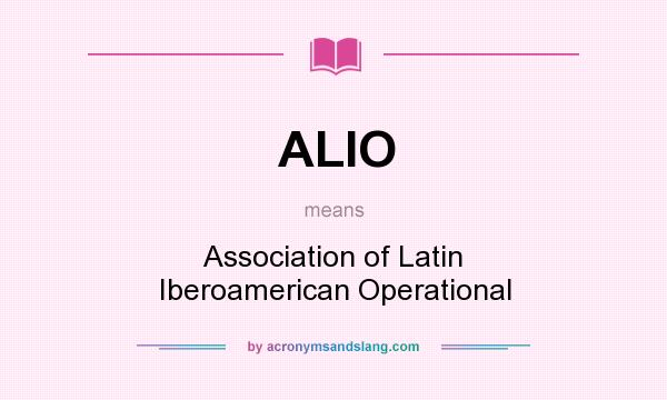 What does ALIO mean? It stands for Association of Latin Iberoamerican Operational