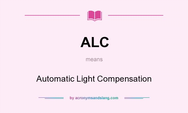 What does ALC mean? It stands for Automatic Light Compensation