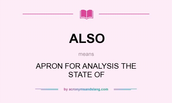 What does ALSO mean? It stands for APRON FOR ANALYSIS THE STATE OF