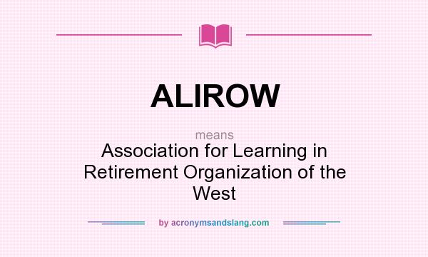 What does ALIROW mean? It stands for Association for Learning in Retirement Organization of the West