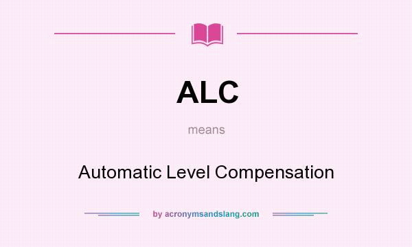 What does ALC mean? It stands for Automatic Level Compensation
