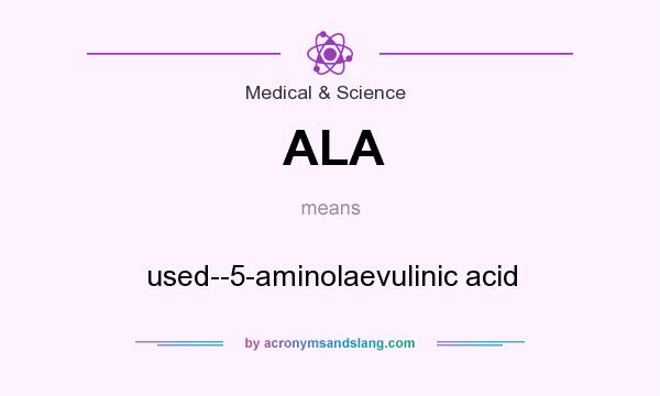 What does ALA mean? It stands for used--5-aminolaevulinic acid