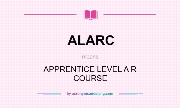What does ALARC mean? It stands for APPRENTICE LEVEL A R COURSE