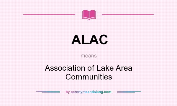 What does ALAC mean? It stands for Association of Lake Area Communities