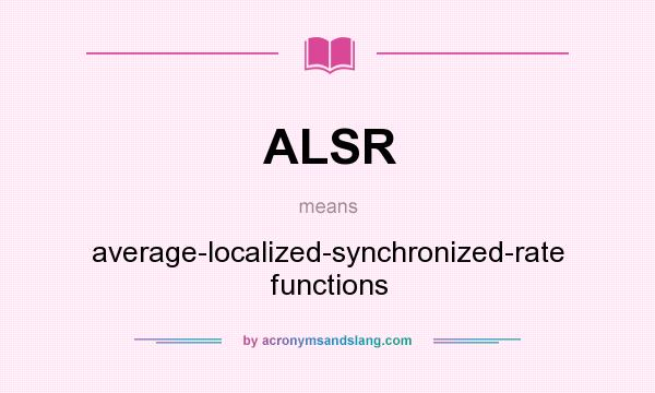 What does ALSR mean? It stands for average-localized-synchronized-rate functions