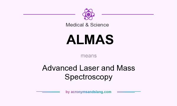What does ALMAS mean? It stands for Advanced Laser and Mass Spectroscopy