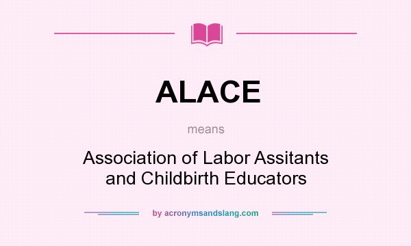 What does ALACE mean? It stands for Association of Labor Assitants and Childbirth Educators