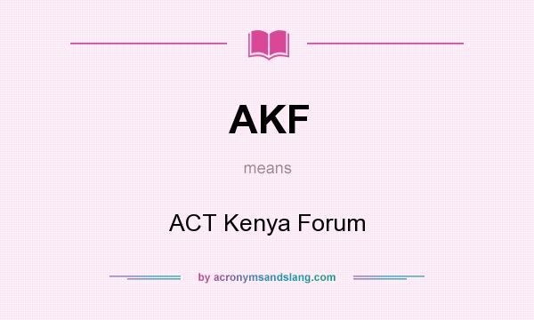 What does AKF mean? It stands for ACT Kenya Forum