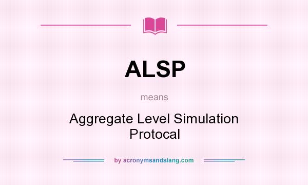 What does ALSP mean? It stands for Aggregate Level Simulation Protocal