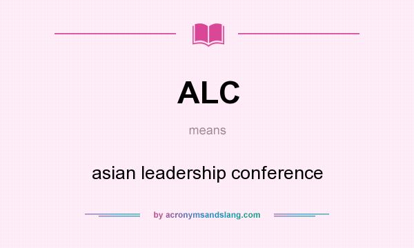 What does ALC mean? It stands for asian leadership conference