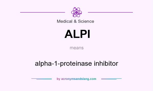 What does ALPI mean? It stands for alpha-1-proteinase inhibitor