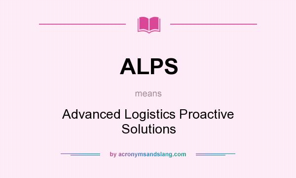 What does ALPS mean? It stands for Advanced Logistics Proactive Solutions