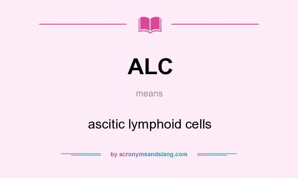What does ALC mean? It stands for ascitic lymphoid cells