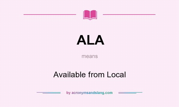 What does ALA mean? It stands for Available from Local