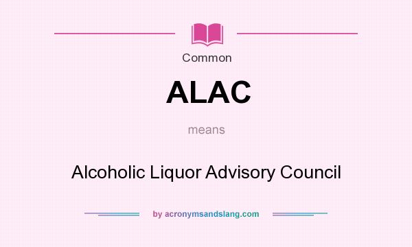 What does ALAC mean? It stands for Alcoholic Liquor Advisory Council
