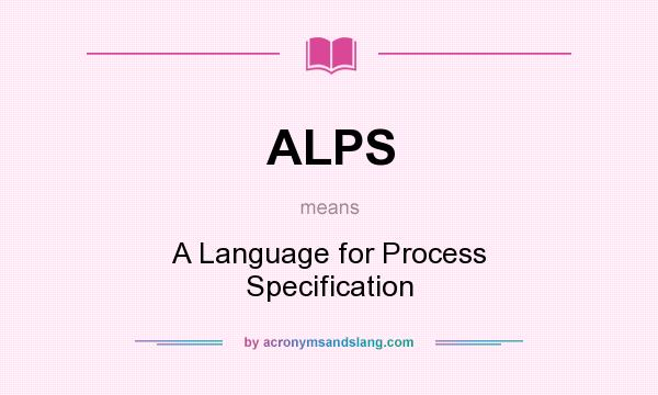 What does ALPS mean? It stands for A Language for Process Specification