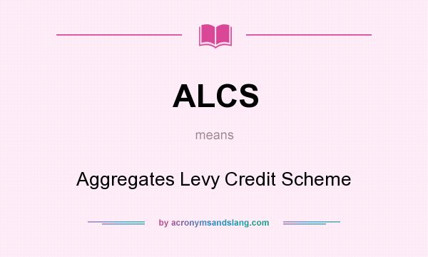 What does ALCS mean? It stands for Aggregates Levy Credit Scheme