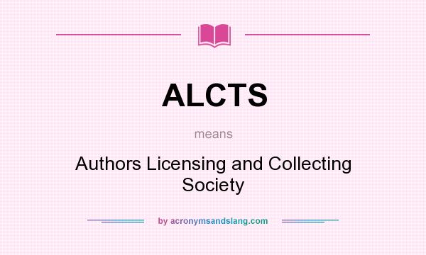 What does ALCTS mean? It stands for Authors Licensing and Collecting Society