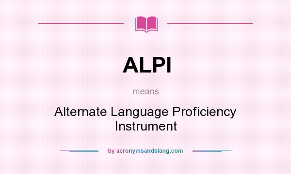 What does ALPI mean? It stands for Alternate Language Proficiency Instrument
