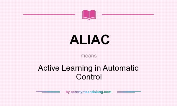 What does ALIAC mean? It stands for Active Learning in Automatic Control