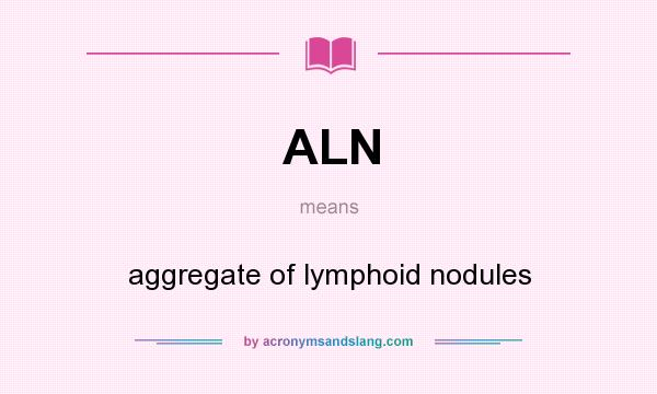 What does ALN mean? It stands for aggregate of lymphoid nodules