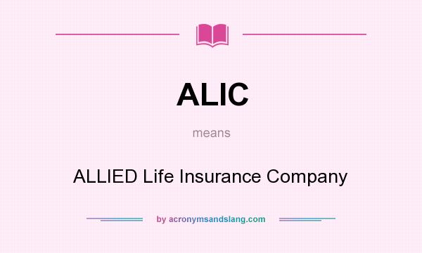 What does ALIC mean? It stands for ALLIED Life Insurance Company