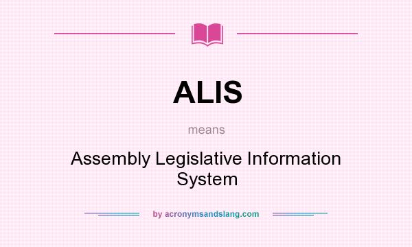 What does ALIS mean? It stands for Assembly Legislative Information System