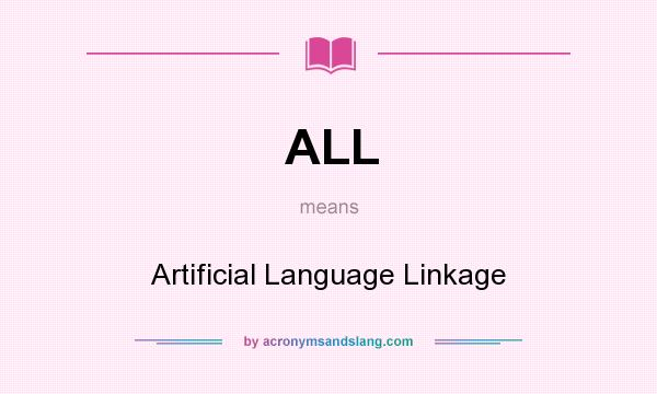 What does ALL mean? It stands for Artificial Language Linkage