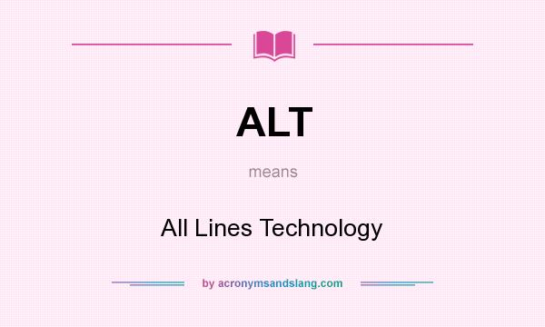 What does ALT mean? It stands for All Lines Technology