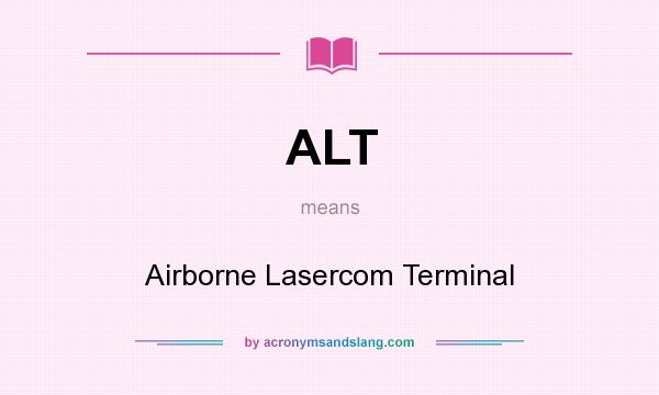 What does ALT mean? It stands for Airborne Lasercom Terminal