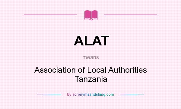 What does ALAT mean? It stands for Association of Local Authorities Tanzania