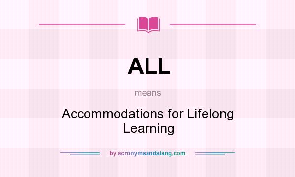 What does ALL mean? It stands for Accommodations for Lifelong Learning