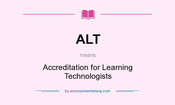 What does ALT mean? It stands for Accreditation for Learning Technologists