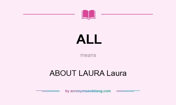 What does ALL mean? It stands for ABOUT LAURA Laura