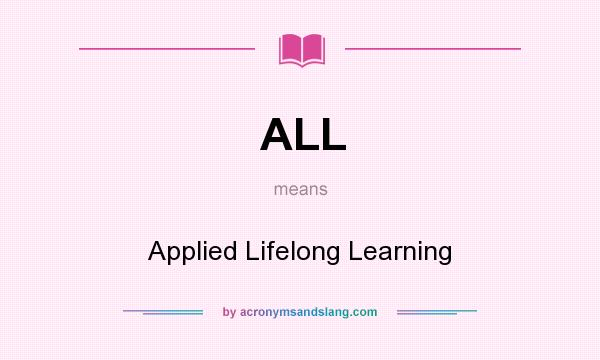 What does ALL mean? It stands for Applied Lifelong Learning
