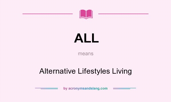 What does ALL mean? It stands for Alternative Lifestyles Living